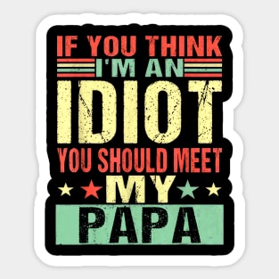 If You Think I'm An Idiot You Should Meet My Papa Sticker